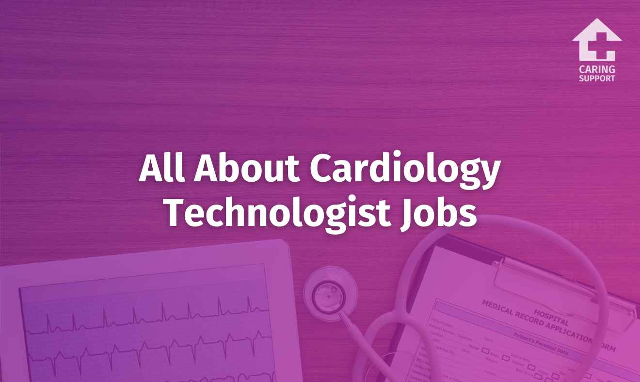 All About Cardiology Technologist Jobs Caring Support